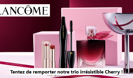 Concours Lancôme Tentez de Remporter votre Trio Beauté irrésistible Cherry Lancôme